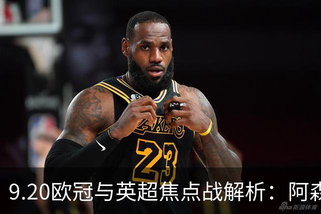 9.20欧冠与英超焦点战解析：阿森纳爆种，巴萨复仇塞维利亚